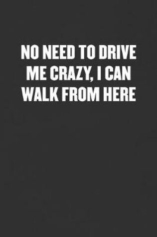 Cover of No Need to Drive Me Crazy, I Can Walk from Here