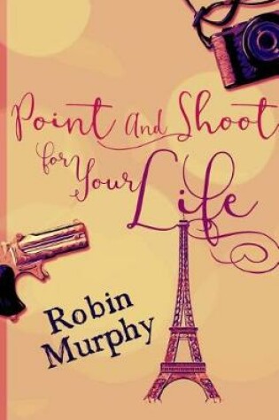 Cover of Point and Shoot for Your Life