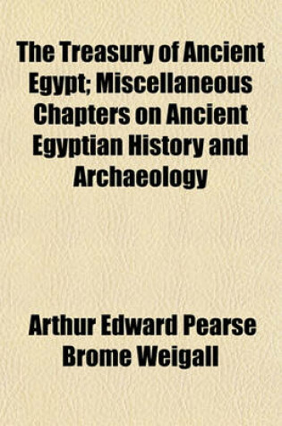 Cover of The Treasury of Ancient Egypt; Miscellaneous Chapters on Ancient Egyptian History and Archaeology