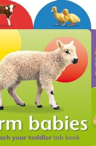 Cover of Teach Your Toddler Tab Books: Farm Babies