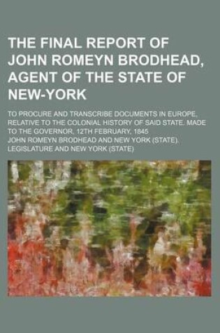 Cover of The Final Report of John Romeyn Brodhead, Agent of the State of New-York; To Procure and Transcribe Documents in Europe, Relative to the Colonial History of Said State. Made to the Governor, 12th February, 1845
