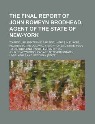 Book cover for The Final Report of John Romeyn Brodhead, Agent of the State of New-York; To Procure and Transcribe Documents in Europe, Relative to the Colonial History of Said State. Made to the Governor, 12th February, 1845
