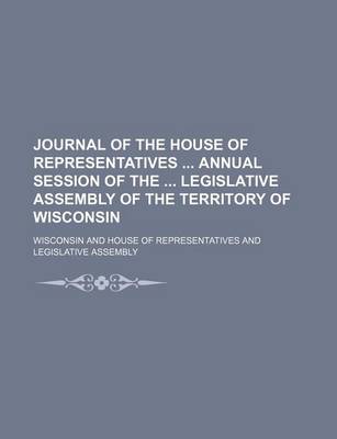 Book cover for Journal of the House of Representatives Annual Session of the Legislative Assembly of the Territory of Wisconsin