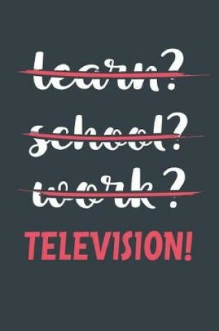 Cover of Learn? School? Work? Television!