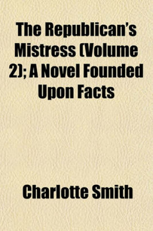 Cover of The Republican's Mistress (Volume 2); A Novel Founded Upon Facts