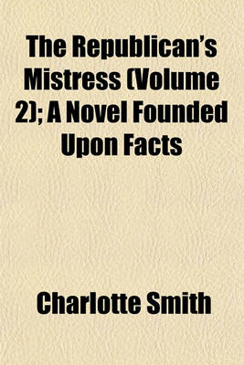 Book cover for The Republican's Mistress (Volume 2); A Novel Founded Upon Facts