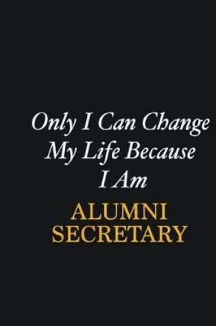 Cover of Only I Can Change My Life Because I Am Alumni Secretary