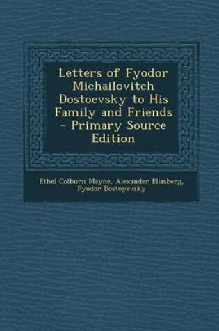 Cover of Letters of Fyodor Michailovitch Dostoevsky to His Family and Friends - Primary Source Edition