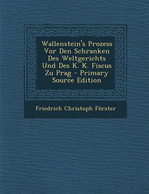 Book cover for Wallenstein's Prozess VOR Den Schranken Des Weltgerichts Und Des K. K. Fiscus Zu Prag