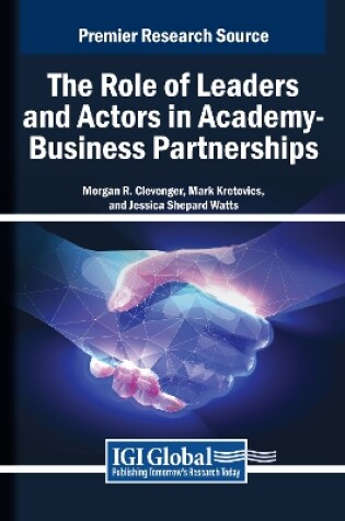 Cover of The Role of Leaders and Actors in Academy-Business Partnerships: Issues of Risk, Trust, Power, Ethics, and Cooperation