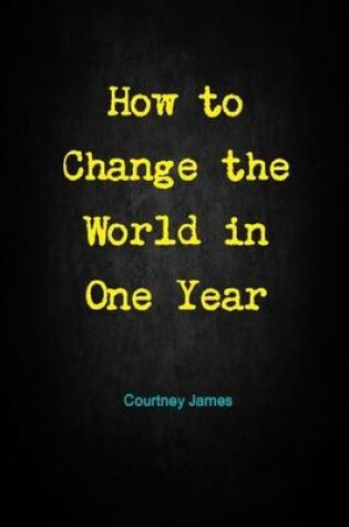 Cover of How to Change the World in One Year