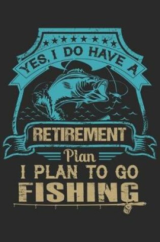 Cover of Yes i do have a retirement plan i plan to go fishing