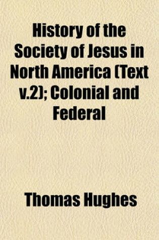 Cover of History of the Society of Jesus in North America (Text V.2); Colonial and Federal