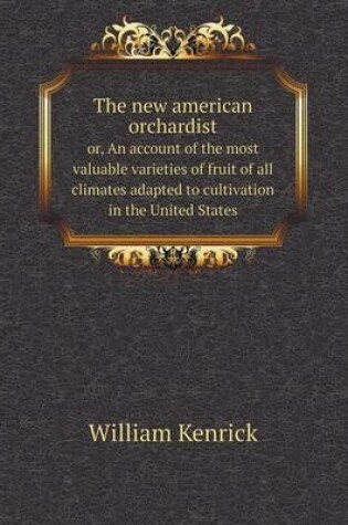 Cover of The new american orchardist or, An account of the most valuable varieties of fruit of all climates adapted to cultivation in the United States