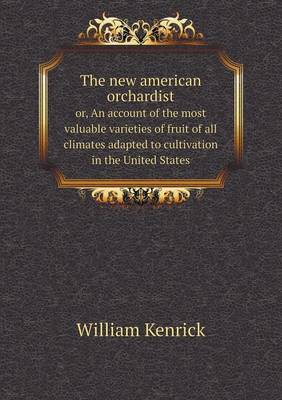 Book cover for The new american orchardist or, An account of the most valuable varieties of fruit of all climates adapted to cultivation in the United States