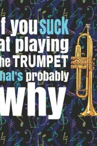 Cover of If You Suck at Playing the Trumpet, That's Probably Why