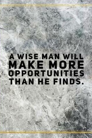 Cover of A wise man will make more opportunities than he finds.