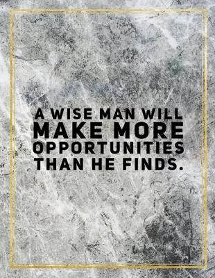 Book cover for A wise man will make more opportunities than he finds.
