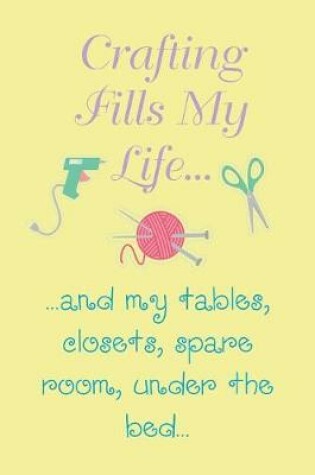 Cover of Crafting Fills My Life and my tables, closets, spare room, under the bed