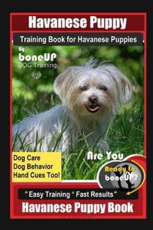 Cover of Havanese Puppy Training Book for Havanese Puppies By BoneUP DOG Training, Dog Care, Dog Behavior, Hand Cues Too! Are You Ready to Bone Up? Easy Training * Fast Results, Havanese Puppy Book