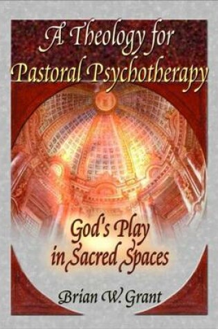 Cover of Theology for Pastoral Psychotherapy, A: God's Play in Sacred Spaces