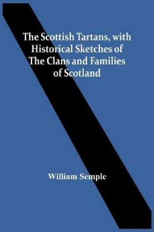 Cover of The Scottish Tartans, With Historical Sketches Of The Clans And Families Of Scotland