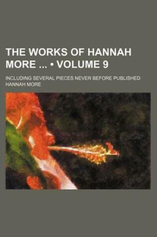 Cover of The Works of Hannah More (Volume 9); Including Several Pieces Never Before Published