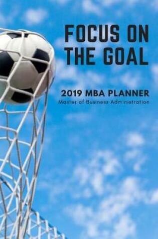 Cover of Focus on the Goal 2019 MBA Planner Master of Business Administration