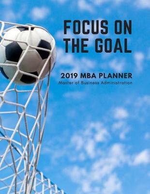 Book cover for Focus on the Goal 2019 MBA Planner Master of Business Administration