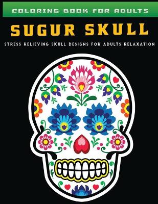 Book cover for coloring book for adults sugur skull Stress Relieving Skull Designs for Adults Relaxation