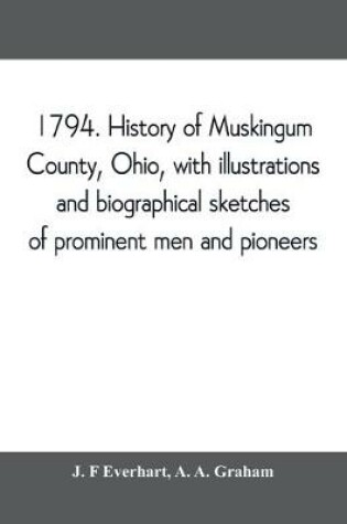 Cover of 1794. History of Muskingum County, Ohio, with illustrations and biographical sketches of prominent men and pioneers