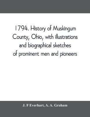 Book cover for 1794. History of Muskingum County, Ohio, with illustrations and biographical sketches of prominent men and pioneers