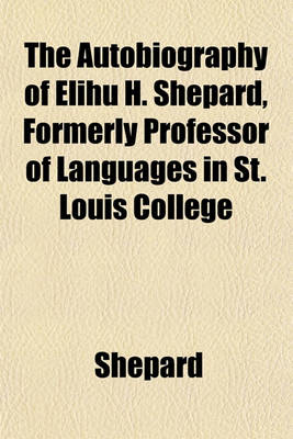 Book cover for The Autobiography of Elihu H. Shepard, Formerly Professor of Languages in St. Louis College