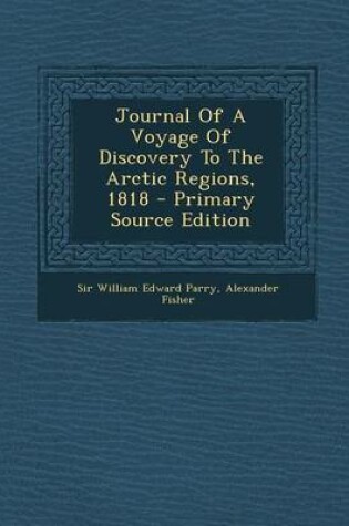 Cover of Journal of a Voyage of Discovery to the Arctic Regions, 1818 - Primary Source Edition