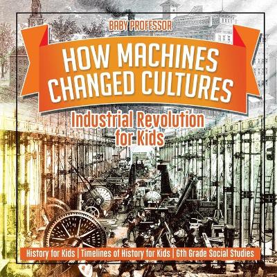 Book cover for How Machines Changed Cultures Industrial Revolution for Kids