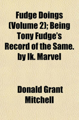 Cover of Fudge Doings (Volume 2); Being Tony Fudge's Record of the Same. by Ik. Marvel