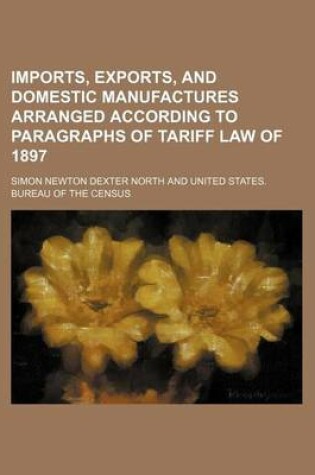 Cover of Imports, Exports, and Domestic Manufactures Arranged According to Paragraphs of Tariff Law of 1897