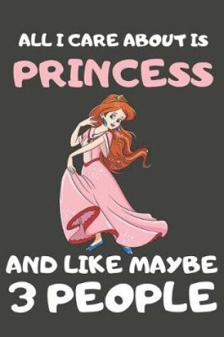 Cover of All I Care About Is Princess And Like Maybe 3 People