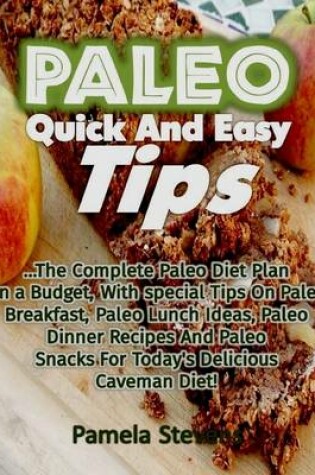 Cover of Paleo Quick and Easy Tips: The Complete Paleo Diet Plan On a Budget, With Special Tips On Paleo Breakfast, Paleo Lunch Ideas, Paleo Dinner Recipes and Paleo Snacks for Today's Delicious Caveman Diet!