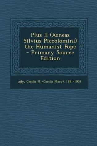 Cover of Pius II (Aeneas Silvius Piccolomini) the Humanist Pope - Primary Source Edition