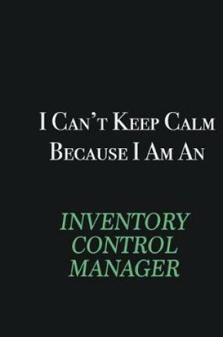 Cover of I cant Keep Calm because I am an Inventory Control Manager