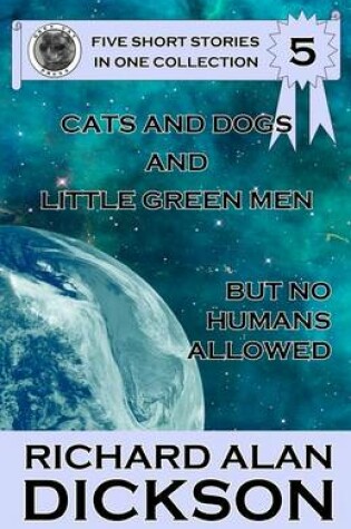 Cover of Cats and Dogs and Little Green Men, But No Humans Allowed