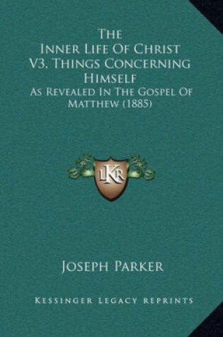 Cover of The Inner Life of Christ V3, Things Concerning Himself