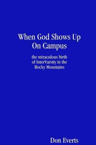 Cover of When God Shows Up On Campus: The Miraculous Birth of InterVarsity in the Rocky Mountains