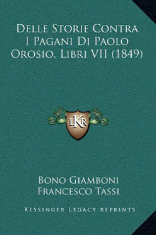 Cover of Delle Storie Contra I Pagani Di Paolo Orosio, Libri VII (1849)