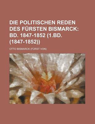 Book cover for Die Politischen Reden Des Fursten Bismarck; Bd. 1847-1852 (1.Bd. (1847-1852))
