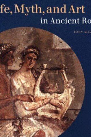 Cover of Life, Myth, and Art in Ancient Rome