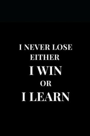 Cover of I Never Lose Either I Win Or I Learn