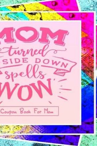 Cover of "Mom Turned Upside Down Spells WOW" - Coupon Book For Mom