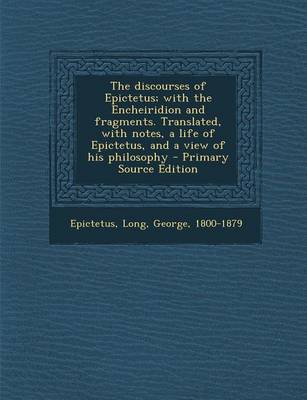 Book cover for The Discourses of Epictetus; With the Encheiridion and Fragments. Translated, with Notes, a Life of Epictetus, and a View of His Philosophy - Primary